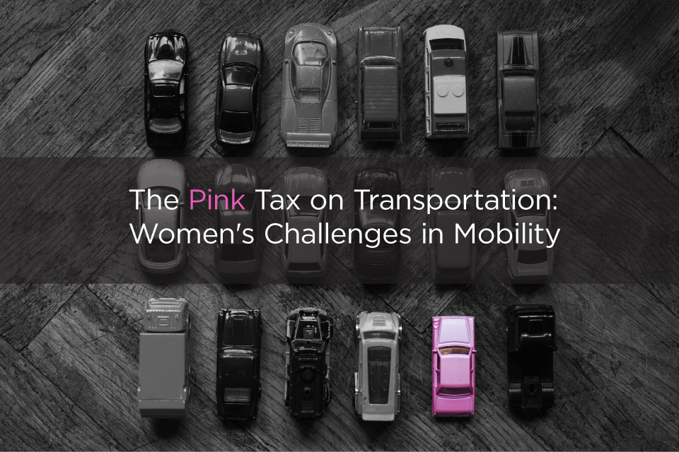 The Pink Tax on Transportation: Women's Challenges in Mobility